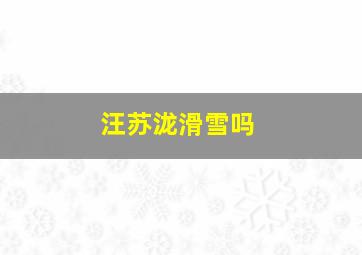 汪苏泷滑雪吗