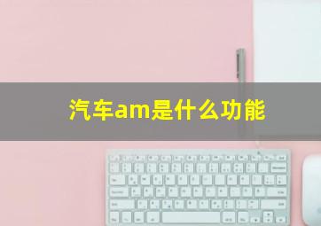 汽车am是什么功能