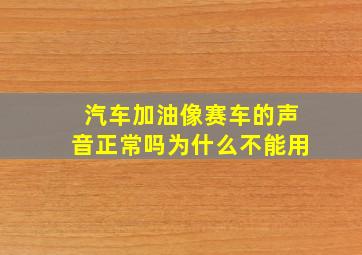 汽车加油像赛车的声音正常吗为什么不能用