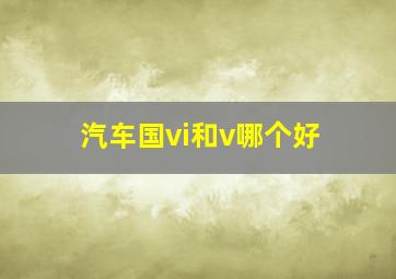 汽车国vi和v哪个好