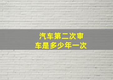 汽车第二次审车是多少年一次