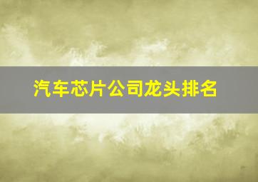 汽车芯片公司龙头排名