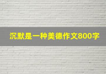 沉默是一种美德作文800字