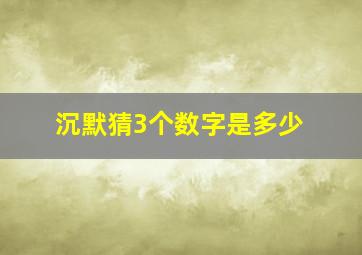 沉默猜3个数字是多少