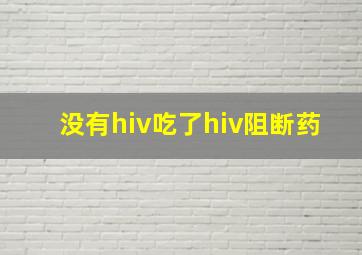 没有hiv吃了hiv阻断药