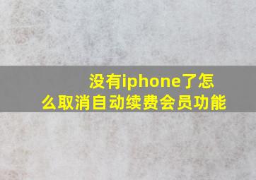 没有iphone了怎么取消自动续费会员功能