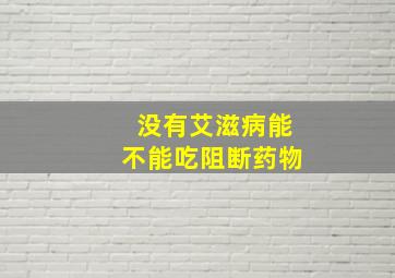 没有艾滋病能不能吃阻断药物