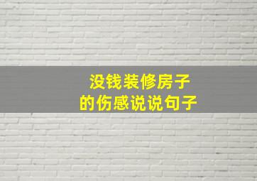 没钱装修房子的伤感说说句子