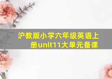 沪教版小学六年级英语上册unit11大单元备课