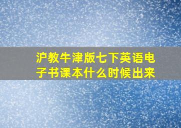 沪教牛津版七下英语电子书课本什么时候出来