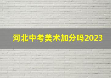 河北中考美术加分吗2023