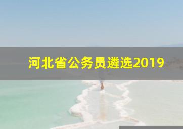 河北省公务员遴选2019