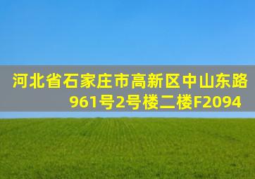 河北省石家庄市高新区中山东路961号2号楼二楼F2094