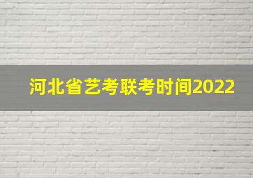 河北省艺考联考时间2022