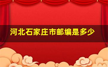 河北石家庄市邮编是多少