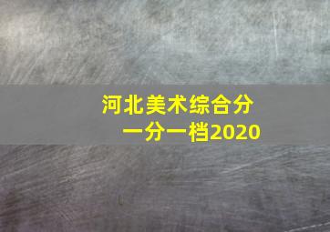 河北美术综合分一分一档2020