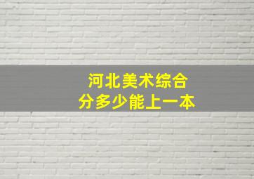 河北美术综合分多少能上一本