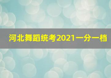 河北舞蹈统考2021一分一档