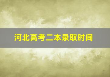 河北高考二本录取时间