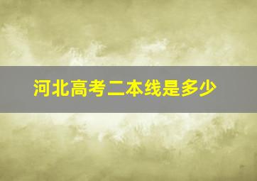 河北高考二本线是多少