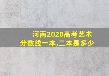 河南2020高考艺术分数线一本,二本是多少