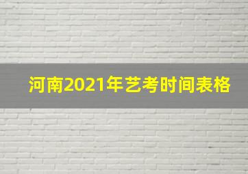 河南2021年艺考时间表格