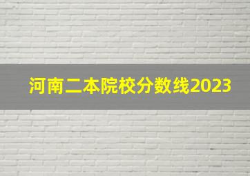 河南二本院校分数线2023