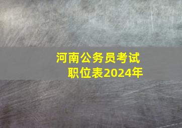 河南公务员考试职位表2024年