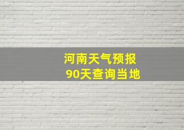 河南天气预报90天查询当地