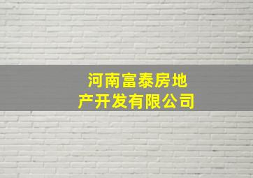 河南富泰房地产开发有限公司