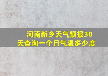 河南新乡天气预报30天查询一个月气温多少度