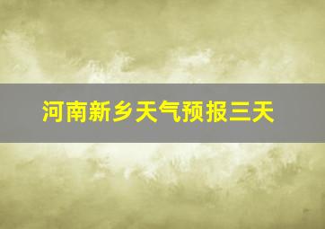 河南新乡天气预报三天