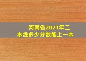 河南省2021年二本线多少分数能上一本