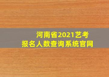 河南省2021艺考报名人数查询系统官网