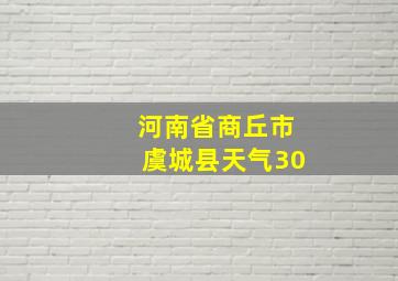 河南省商丘市虞城县天气30