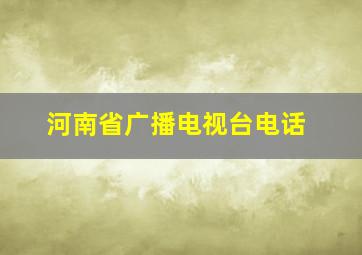 河南省广播电视台电话