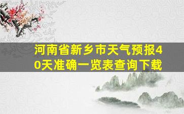 河南省新乡市天气预报40天准确一览表查询下载