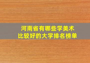 河南省有哪些学美术比较好的大学排名榜单