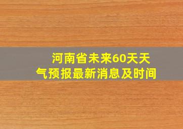 河南省未来60天天气预报最新消息及时间