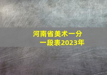 河南省美术一分一段表2023年