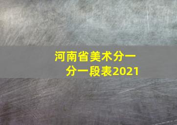 河南省美术分一分一段表2021