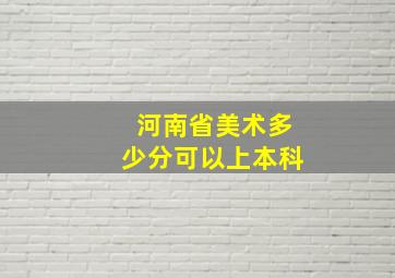 河南省美术多少分可以上本科