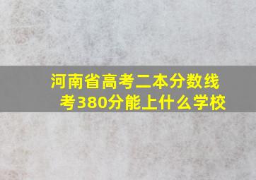 河南省高考二本分数线考380分能上什么学校