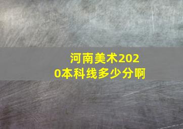 河南美术2020本科线多少分啊