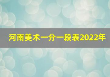 河南美术一分一段表2022年