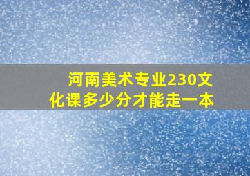 河南美术专业230文化课多少分才能走一本