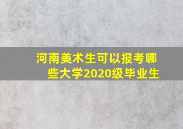 河南美术生可以报考哪些大学2020级毕业生