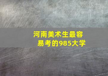 河南美术生最容易考的985大学