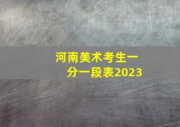 河南美术考生一分一段表2023