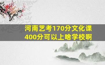 河南艺考170分文化课400分可以上啥学校啊